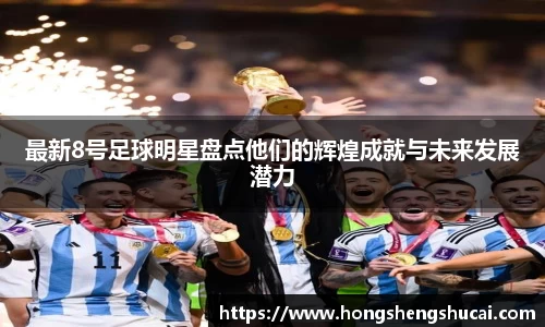 最新8号足球明星盘点他们的辉煌成就与未来发展潜力